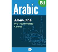 All-in-One Arabic Course - Pre-Intermediate (B1) - Learn Arabic Vocabulary & Grammar through Examples: Arabic Vocabulary in Context, Easy Arabic ... Dialogues (Series - 2,500 Core Arabic Words)