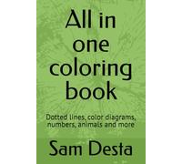 All in one coloring book: Dotted lines, color diagrams, numbers, animals and more