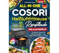 All-in-One Cosori Heißluftfritteuse Rezeptbuch:: Schnelle & einfache Rezepte für alle Modelle - knusprig, gesund & alltagstauglich | inkl. Nährwertangaben & Tipps
