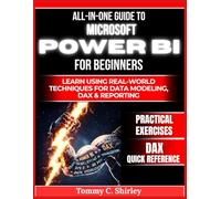 All in One Guide to Microsoft Power Bi for Beginners: Learn using real world techniques for data modeling, dax and reporting