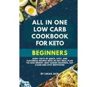 All In One Low Carb Cookbook For Keto Beginners: 2000+ Days of Quick, Easy, and Flavorful Recipes with 30-Day Meal Plan to Lose Weight, Beat Sugar Cravings, Eat Clean and Stay Motivated