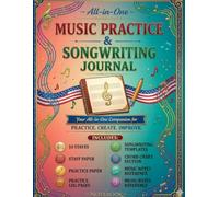 “All-in-One Music Practice & Songwriting Journal”: Staff Paper, Chord Charts, Song Templates & Music Notes Reference for Beginners and Musicians