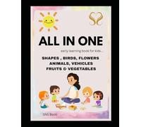 ALL IN ONE : My first book of learning: SHAPES, FLOWERS, BIRDS, ANIMALS, FRUITS, VEGETABLES , VEHICLES