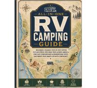 All-in-one RV Camping Guide:: Beginner-Friendly Step-by-Step System to Plan Stress-Free Road Trips Across America, Find Safe Campgrounds & Boondocking Spots, Save Money, Pack Smart & RV Confidently