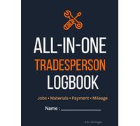 All-in-One Tradesperson Logbook : Complete Job Tracker for Contractors, Electricians, Plumbers & HVAC Technicians | Jobs, Material, Payment, Mileage & Expenses - 150 Pages