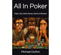 All In Poker: Chips, Tips, Math, Money, Myths & Mistakes (Secrets of a Reluctant Genius)