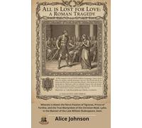ALL IS LOST FOR LOVE A ROMAN TRAGEDY: Wherein is shewn the fierce Passion of Tigranes, Prince of Parthia, and the True Martyrdom of the Christian ... Manner of the Late William Shakespeare, Gent.