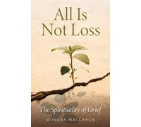 All is Not Loss : The Spirituality of Grief