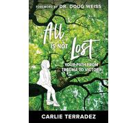 All is Not Lost: Your Path from Trauma to Victory