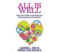 All Is Well: Heal Your Body with Medicine, Affirmations and Intuition by Hay, Louise, Schulz MD PhD, Mona (2013) Paperback
