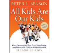 All Kids Are Our Kids: What Communities Must Do to Raise Caring and Responsible Children and Adolescents