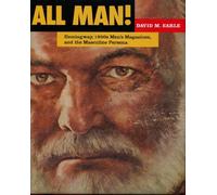 All Man!: Hemingway, 1950s Men's Magazines, and the Masculine Persona