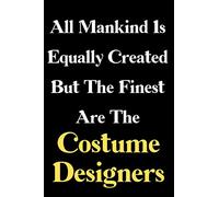 All mankind is equally created but the finest are the Costume Designers: Costume Designer Notebook Journal /6*9Inches/120pages