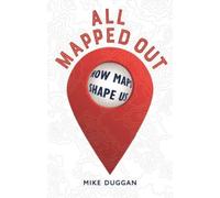 All Mapped Out : How Maps Shape Us