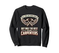 All Men Are Born Equal The Best Become Carpenters Wood Sweatshirt