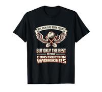 All Men are Born Equal The Best Become Construction Workers T-Shirt
