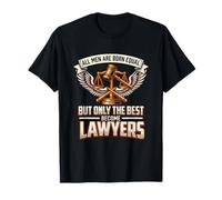 All Men are Born Equal The Best Become Lawyers Legal T-Shirt
