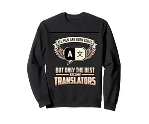 All Men Are Born Equal The Best Become Translators Language Sweatshirt