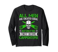 All Men Are Created Equal But The Finest Become Carpenters Long Sleeve T-Shirt