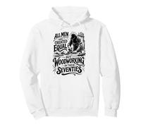 All Men are Created Equal But Woodworking in Their Seventies Pullover Hoodie