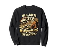 All Men are Created Equal But Woodworking in Their Seventies Sweatshirt