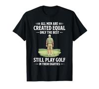 All Men are Created Equal Still Play Golf in Their Eighties T-Shirt