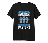 All Men are Created Equal Then Some Pastor Preacher Clergy Premium T-Shirt