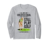 All Men Equal But Best Still Play Golf in Their Eighties Long Sleeve T-Shirt
