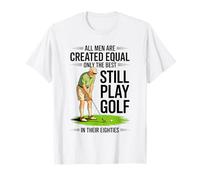 All Men Equal But Best Still Play Golf in Their Eighties T-Shirt