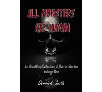 All Monsters are Human: An Unsettling Collection of Horror Stories - Volume One: 1 (A Collection of Horror Stories)