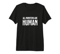 All Monsters are Human Premium T-Shirt