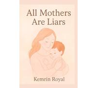 All Mothers Are Liars: The Quiet Truth Behind a Mother's Smile