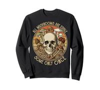 All Mushrooms Are Edible Some Only Once Fungi Forager Sweatshirt