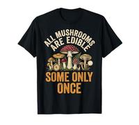 All Mushrooms are Edible Some Only Once T-Shirt