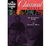 All Music Guide to Classical: The Definitive Guide to Classical Music (All Music Guide Series)