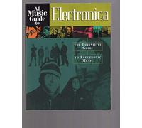 All Music Guide to Electronica: The Definitive Guide to Electronic Music