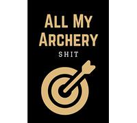 All My Archery Shit: Practical Archery Score Sheets Log Book | Practice & Training Score Cards Notebook for Archery Competitions, Tournaments & Recording Rounds | Funny Gift for Archers & Coaches