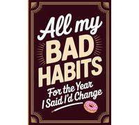 All My Bad Habits...: Funny New Year Resolution Gag Gift Journal: Sarcastic Quote Notebook for Adults | A Hilarious White Elephant Present for Procrastinators and Goal Setters