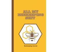 All My Beekeeping Shit Beekeeping Journal: Beekeepers Log Book journal,Bee Farming Tracking and Recording Tracking and Recording, Beehive Inspection Book for Honey Farmers| Funny gift for bee lovers