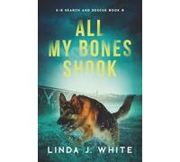 All My Bones Shook: K-9 Search & Rescue Book 8
