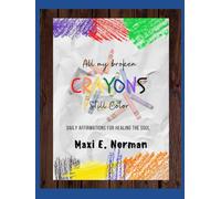 ALL MY BROKEN CRAYONS STILL COLOR: DAILY AFFIRMATIONS FOR HEALING THE SOUL