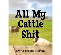 All My Cattle Shit, Cattle Record Keeping: Farm Management Cow Breeding Log Book, Cow Breeding Book to Track Cattle Livestock, Beef Calving Log, ... & Expense Ledger Immunizations and Deworming