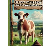All My Cattle Shit Record Keeping Log Book: Effortlessly Track Herd Details, Feeding Schedules, Breeding, Veterinary Records cow income & expense ledger calf Beef calving journal