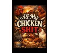All My Chicken Shit: A Weekly Egg Log for Backyard Chicken Keepers, Homesteaders, and Small Farm Egg Sellers