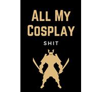 All My Cosplay Shit: Funny Cosplay Costume Design Sketch Book Planner & Cosplaying Journal Notebook for Creating Outfit for Comic Conventions - Gift for Cosplayers Women & Men