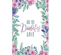 All My Diabetes Shit 52 Week Diabetic Record Keeping Book: Diabetic Tracking Journal, Diabetic Carb Counting Log Book For Type 1 and 2, Floral frame (Diabetes And Nutrition)