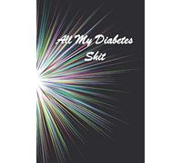 All My Diabetes Shit: Diabetic Glucose Log Journal | Blood Sugar Record Log Book | Type One Diabetes Journal | 6x9 Compact Size | #112