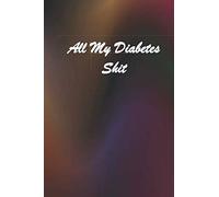 All My Diabetes Shit: Diabetic Glucose Log Journal | Blood Sugar Record Log Book | Type One Diabetes Journal | 6x9 Compact Size | #72