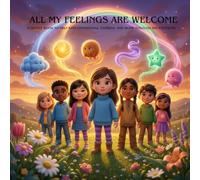 All My Feelings Are Welcome: A Gentle Book to Help Kids Understand, Express, and Work Through Big Emotions