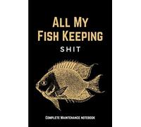 All My Fish Keeping Shit: Funny Home Fish Tank Care Journal & Aquarium Maintenance Notebook Log Book for Recording Water Testing Changes & Overall ... - Aquarium Lovers Gifts for Men & Women